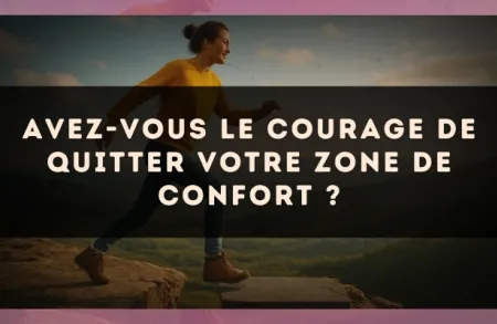 Avez-vous le courage de quitter votre zone de confort ?