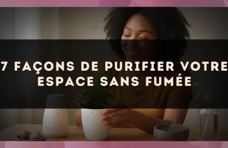7 façons de purifier votre espace sans fumée