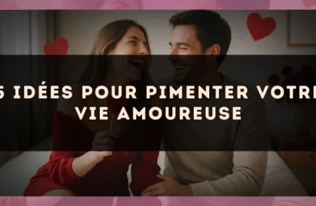 5 idées pour pimenter votre vie amoureuse