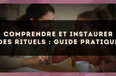 Comprendre et instaurer des rituels : guide pratique