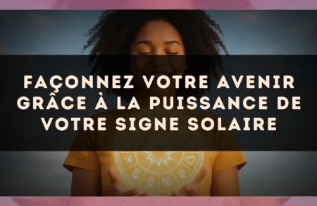 Façonnez votre avenir grâce à la puissance de votre signe solaire