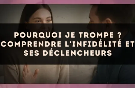 Pourquoi je trompe ? Comprendre l'infidélité et ses déclencheurs