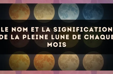 Le nom et la signification de la pleine lune de chaque mois
