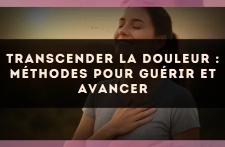 Transcender la douleur : méthodes pour guérir et avancer
