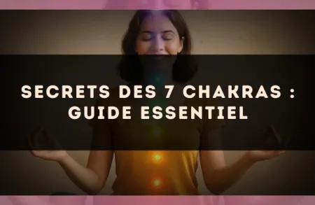 Secrets des 7 chakras : guide essentiel