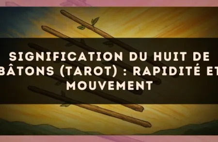 Signification du Huit de Bâtons (tarot) : rapidité et mouvement