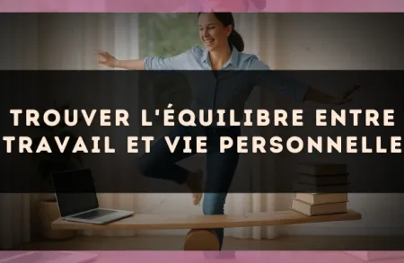 Trouver l'équilibre entre travail et vie personnelle