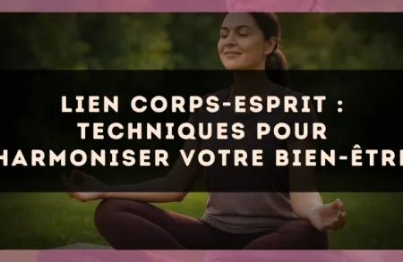 Lien corps-esprit : techniques pour harmoniser votre bien-être
