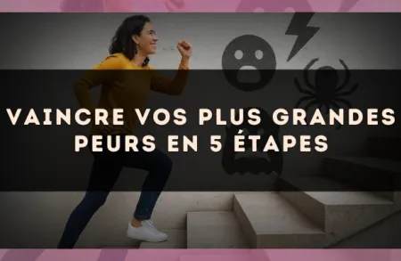 Vaincre vos plus grandes peurs en 5 étapes