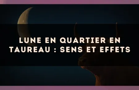 Lune en quartier en Taureau : sens et effets