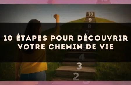 10 étapes pour découvrir votre chemin de vie