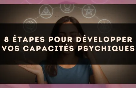 8 étapes pour développer vos capacités psychiques