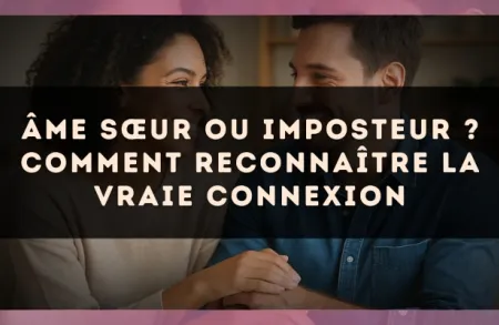 Âme sœur ou imposteur ? Comment reconnaître la vraie connexion