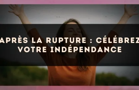 Après la rupture : célébrez votre indépendance