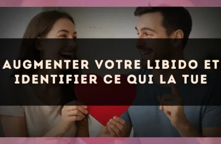 Augmenter votre libido et identifier ce qui la tue