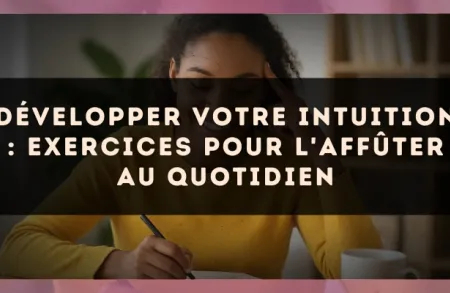 Développer votre intuition : exercices pour l'affûter au quotidien