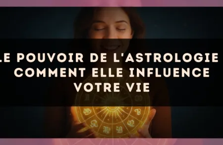 Le pouvoir de l'astrologie : comment elle influence votre vie