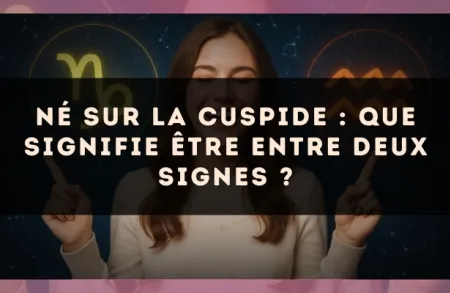 Né sur la cuspide : que signifie être entre deux signes ?
