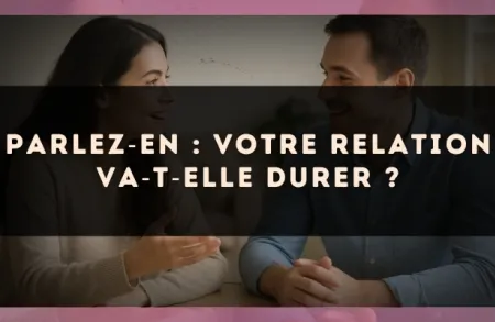 Parlez?en : votre relation va?t?elle durer ?