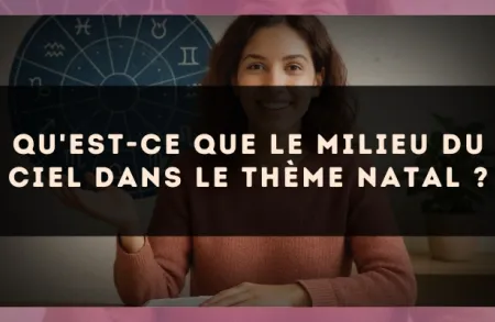 Qu'est-ce que le Milieu du Ciel dans le Thème Natal ?