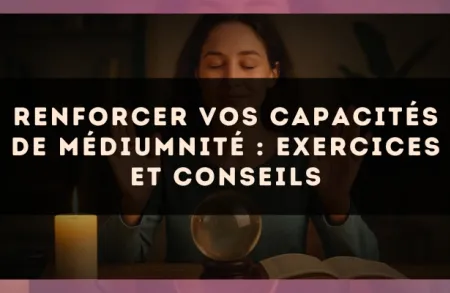 Renforcer vos capacités de médiumnité : exercices et conseils
