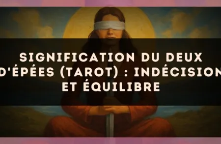 Signification du Deux d'Épées (tarot) : indécision et équilibre