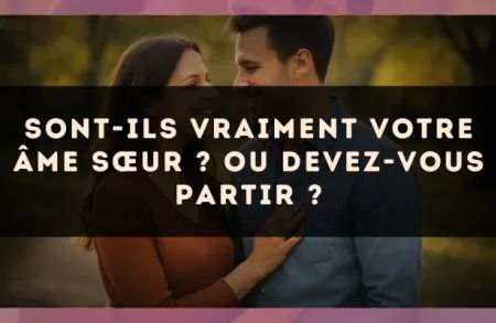 Sont-ils vraiment votre âme sœur ? Ou devez-vous partir ?