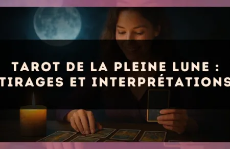 Tarot de la pleine lune : tirages et interprétations