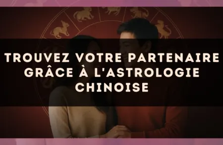 Trouvez votre partenaire grâce à l'astrologie chinoise