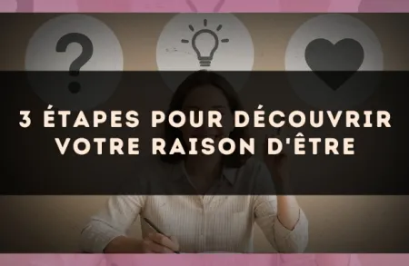 3 étapes pour découvrir votre raison d'être