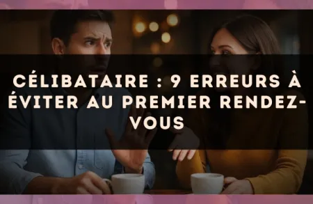Célibataire : 9 erreurs à éviter au premier rendez-vous