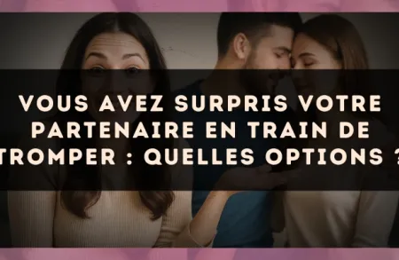 Vous avez surpris votre partenaire en train de tromper : quelles options ?