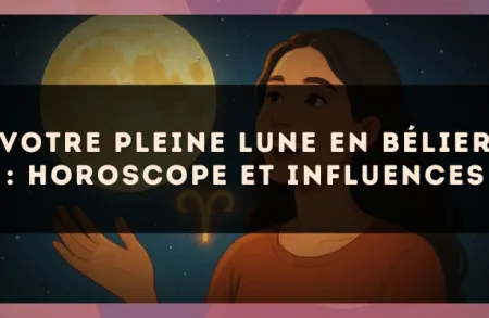 Votre Pleine Lune en Bélier : horoscope et influences