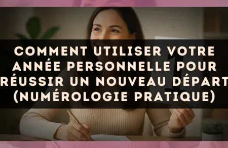Comment utiliser votre année personnelle pour réussir un nouveau départ (numérologie pratique)