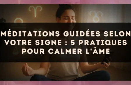 Méditations guidées selon votre signe : 5 pratiques pour calmer l'âme