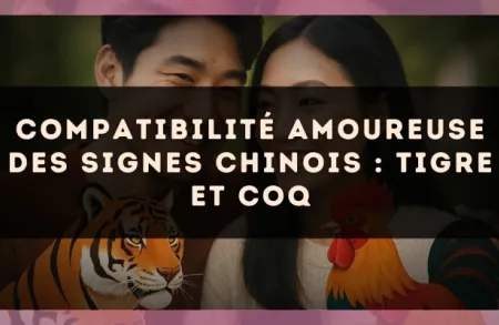 Compatibilité amoureuse des signes chinois : Tigre et Coq