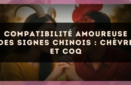 Compatibilité amoureuse des signes chinois : Chèvre et Coq