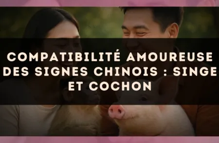 Compatibilité amoureuse des signes chinois : Singe et Cochon