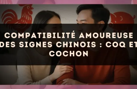 Compatibilité amoureuse des signes chinois : Coq et Cochon