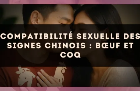 Compatibilité sexuelle des signes chinois : Bœuf et Coq