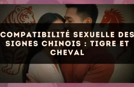 Compatibilité sexuelle des signes chinois : Tigre et Cheval