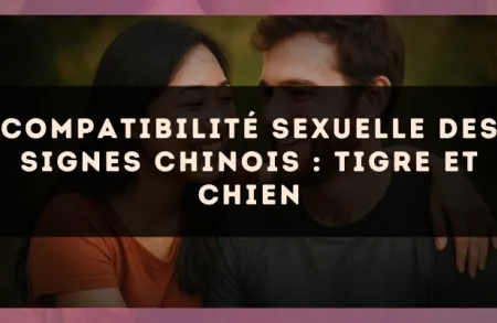 Compatibilité sexuelle des signes chinois : Tigre et Chien