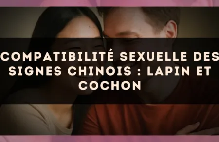 Compatibilité sexuelle des signes chinois : Lapin et Cochon