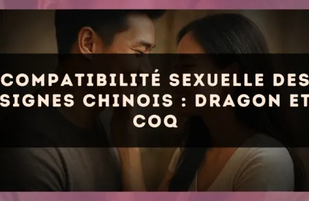 Compatibilité sexuelle des signes chinois : Dragon et Coq