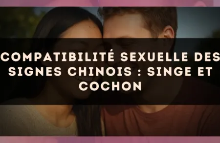 Compatibilité sexuelle des signes chinois : Singe et Cochon