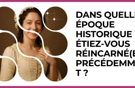 Test - Dans quelle époque historique étiez-vous réincarné(e) précédemment ?