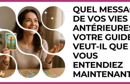 Test - Quel message de vos vies antérieures votre guide veut-il que vous entendiez maintenant ?