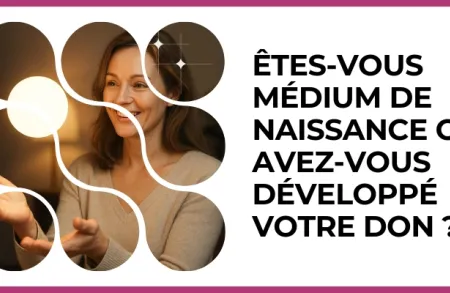 Test - Êtes?vous médium de naissance ou avez?vous développé votre don ?