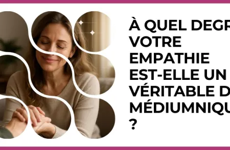 Test - À quel degré votre empathie est?elle un véritable don médiumnique ?