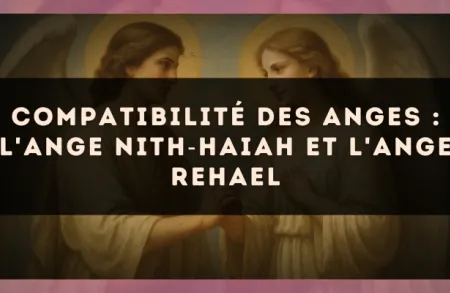 Compatibilité des anges : l'Ange Nith?Haiah et l'Ange Rehael